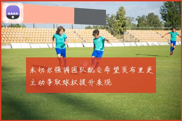 米切尔强调团队配合希望莫布里更主动争取球权提升表现