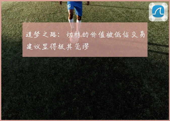 追梦之路：切特的价值被低估交易建议显得极其荒谬